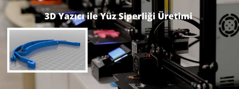 3D Yazıcı ile Yüz Siperliği Üretimi